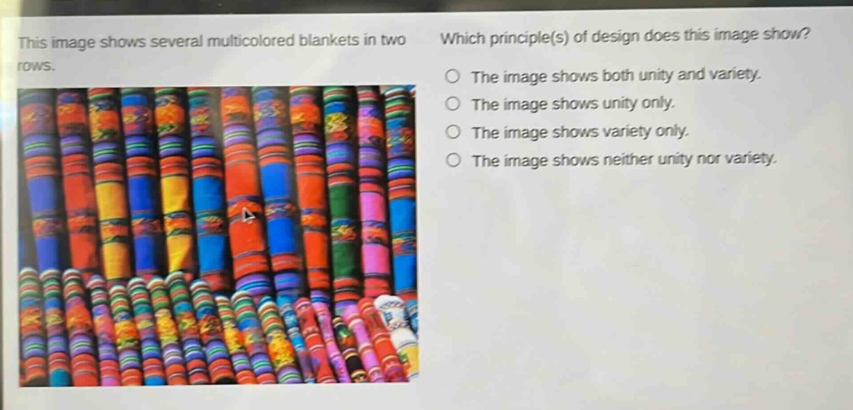 this image shows several multicolored blankets in two rows. which principle(s) of design does this image show? the image shows both unity and variety. the image shows unity only. the image shows variety only. the image shows neither unity nor variety.