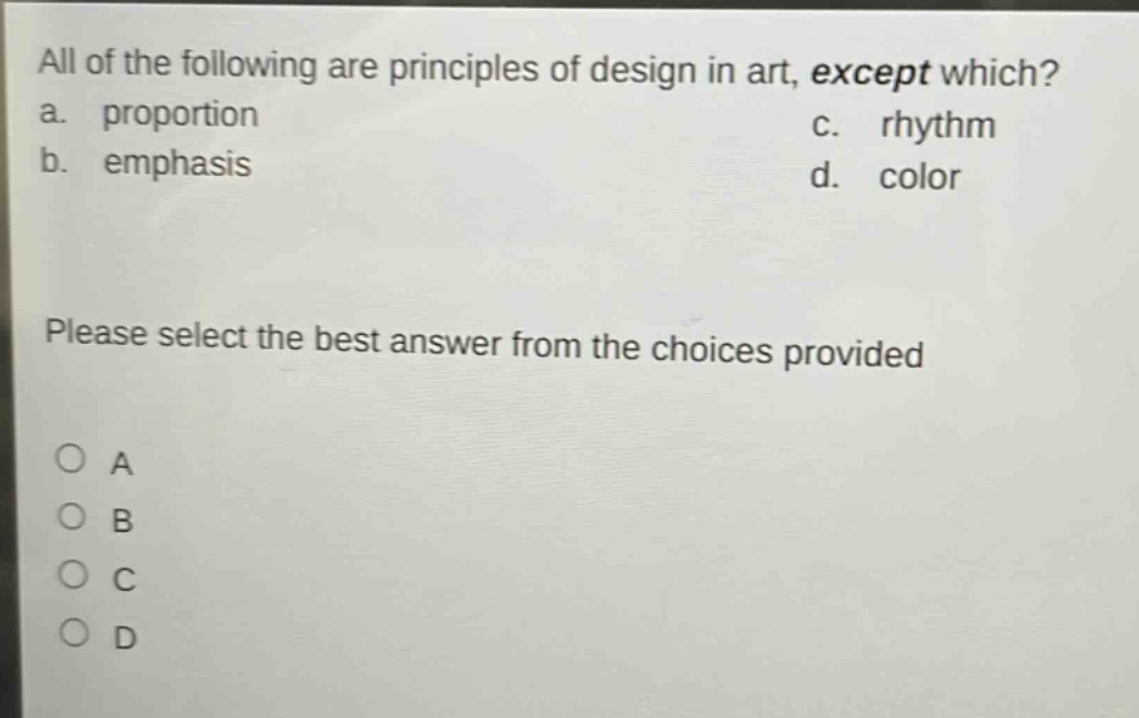 all of the following are principles of design in art, except which? a. proportion b. emphasis c. rhythm d. color please select the best answer from the choices provided o a o b o c o d