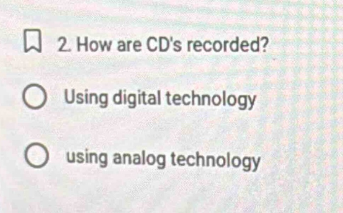 2. how are cds recorded? using digital technology using analog technology