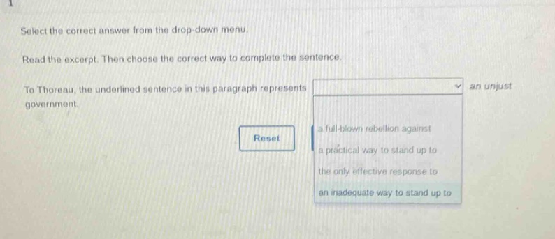 select the correct answer from the drop - down menu. read the excerpt. then choose the correct way to complete the sentence. to thoreau, the underlined sentence in this paragraph represents an unjust government. reset a full - blown rebellion against a practical way to stand up to the only effective response to an inadequate way to stand up to