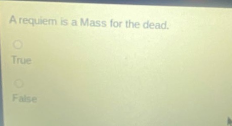 a requiem is a mass for the dead. true false