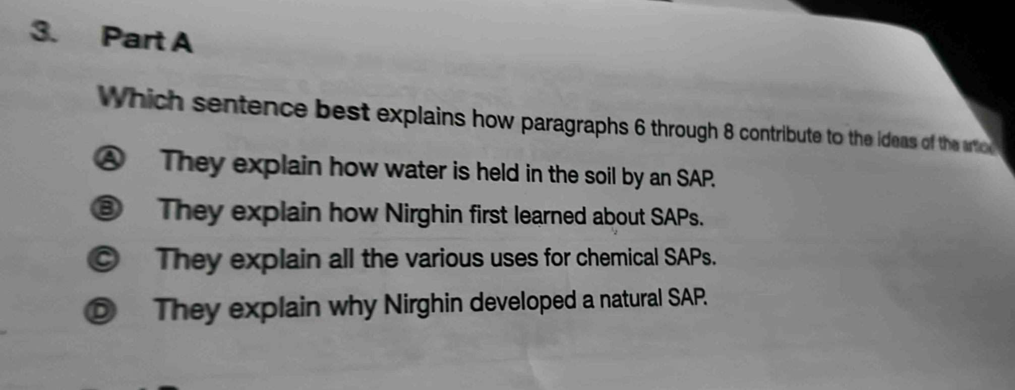 3. part a which sentence best explains how paragraphs 6 through 8 contribute to the ideas of the article? a they explain how water is held in the soil by an sap. b they explain how nirghin first learned about saps. c they explain all the various uses for chemical saps. d they explain why nirghin developed a natural sap.