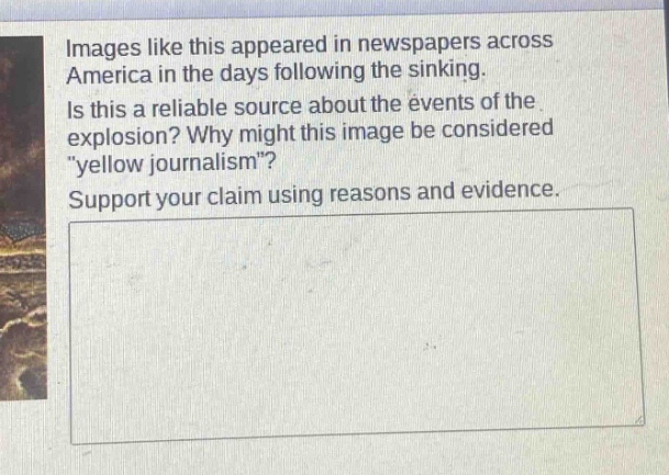 images like this appeared in newspapers across america in the days following the sinking. is this a reliable source about the events of the explosion? why might this image be considered \yellow journalism\? support your claim using reasons and evidence.