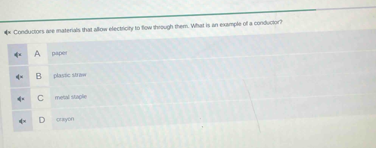 conductors are materials that allow electricity to flow through them. what is an example of a conductor? a paper b plastic straw c metal staple d crayon