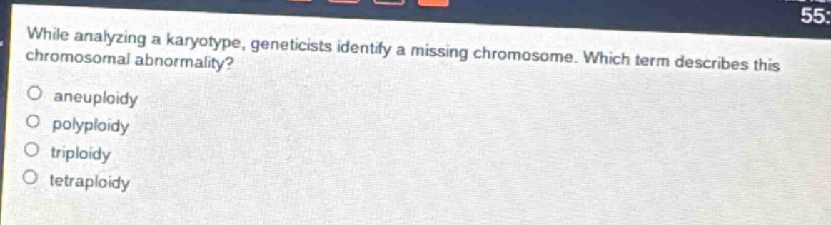 while analyzing a karyotype, geneticists identify a missing chromosome. which term describes this chromosomal abnormality?\naneuploidy\npolyploidy\ntriploidy\ntetraploidy