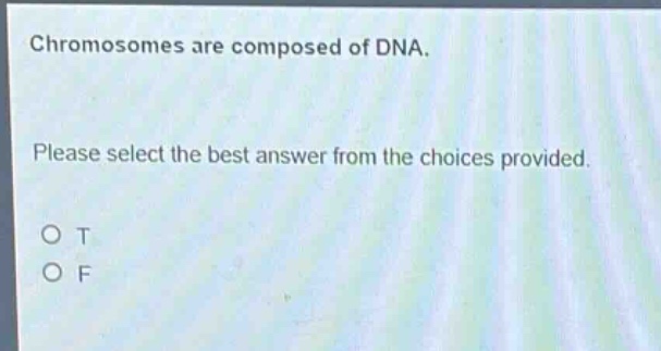 chromosomes are composed of dna. please select the best answer from the choices provided. o t o f
