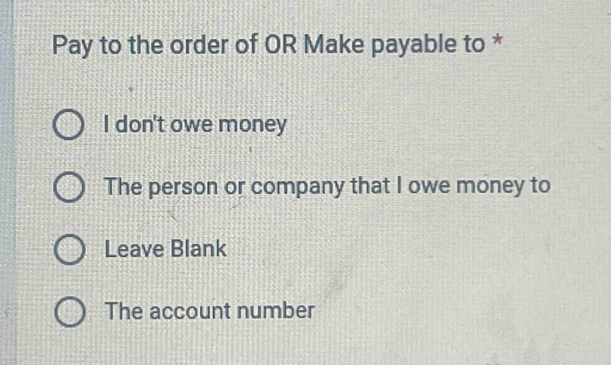 pay to the order of or make payable to * i dont owe money the person or company that i owe money to leave blank the account number