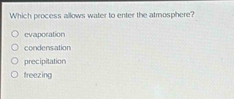 which process allows water to enter the atmosphere?\nevaporation\ncondensation\nprecipitation\nfreezing