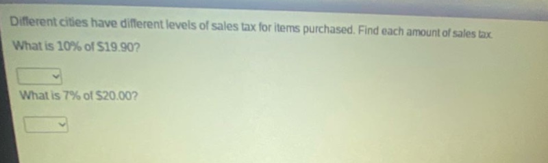different cities have different levels of sales tax for items purchased. find each amount of sales tax. what is 10% of $19.90? what is 7% of $20.00?