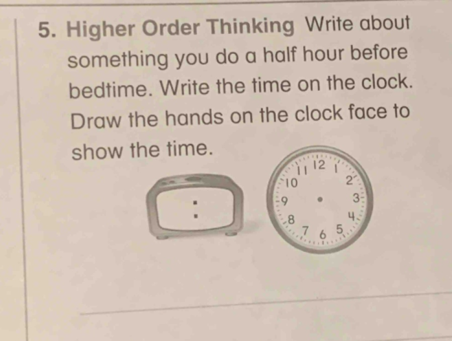 5. higher order thinking write about something you do a half hour before bedtime. write the time on the clock. draw the hands on the clock face to show the time.