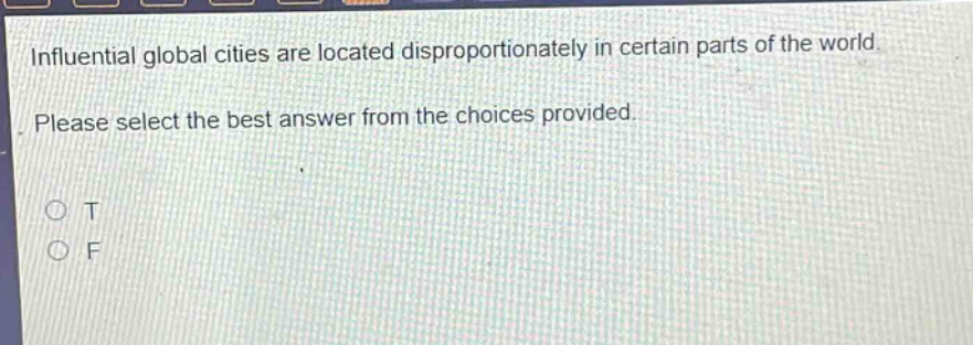 influential global cities are located disproportionately in certain parts of the world. please select the best answer from the choices provided. o t o f
