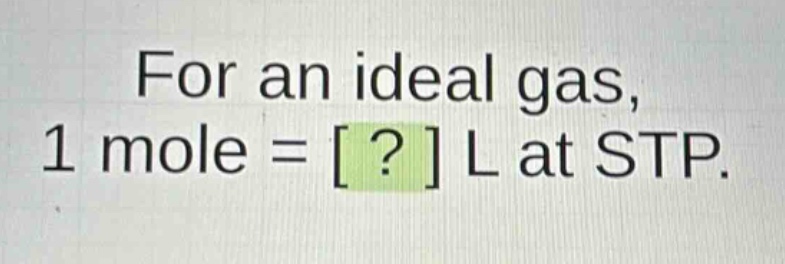 for an ideal gas, 1 mole = ? l at stp.