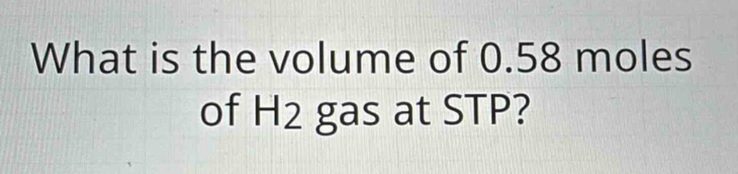 what is the volume of 0.58 moles of h2 gas at stp?