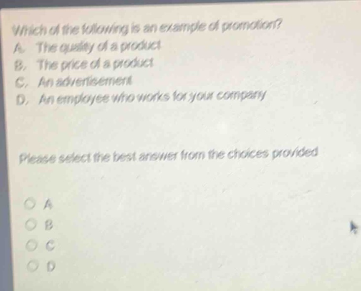 which of the following is an example of promotion? a. the quality of a product b. the price of a product c. an advertisement d. an employee who works for your company please select the best answer from the choices provided