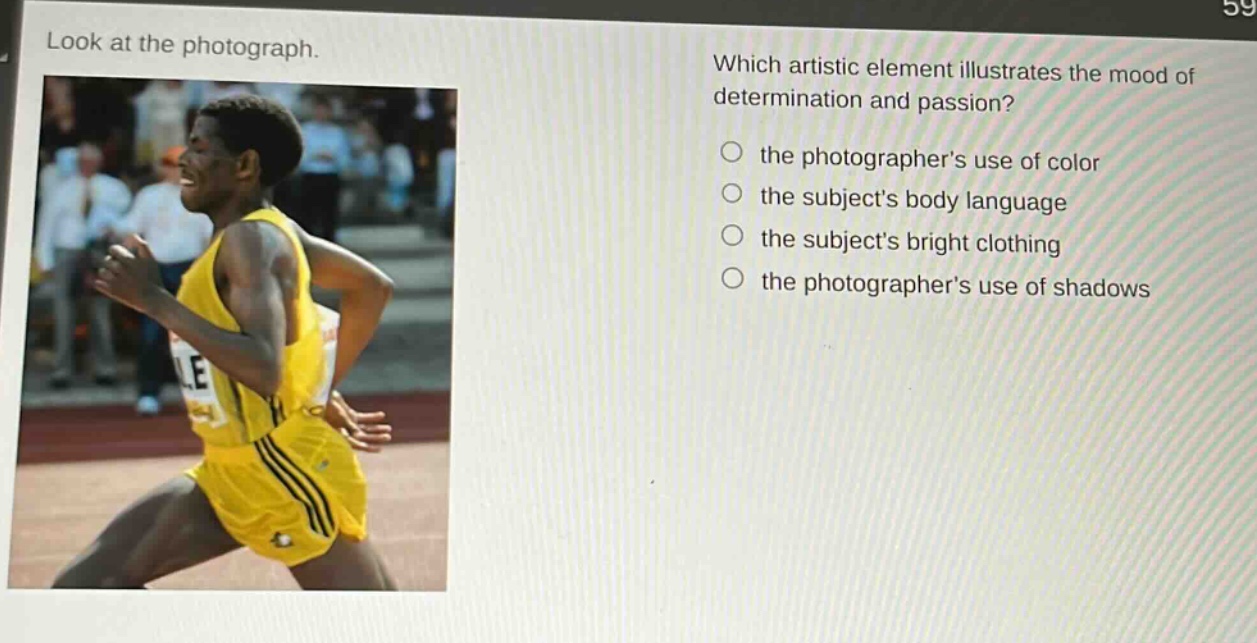 look at the photograph. which artistic element illustrates the mood of determination and passion? the photographers use of color the subjects body language the subjects bright clothing the photographers use of shadows