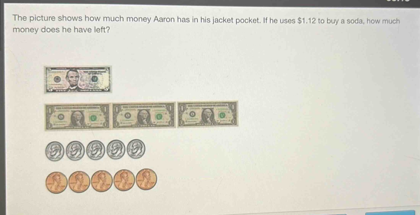 the picture shows how much money aaron has in his jacket pocket. if he uses $1.12 to buy a soda, how much money does he have left?