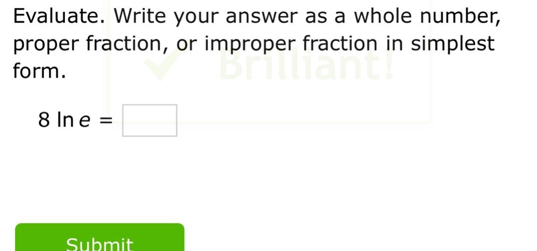 evaluate. write your answer as a whole number, proper fraction, or improper fraction in simplest form. 8 ln e =