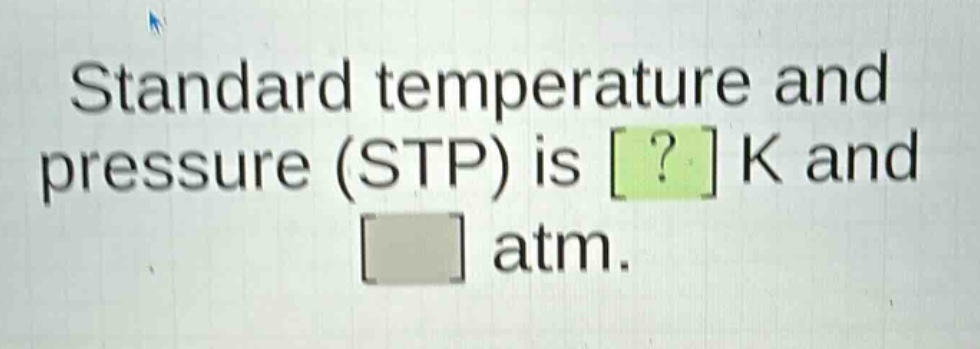 standard temperature and pressure (stp) is ? k and atm.