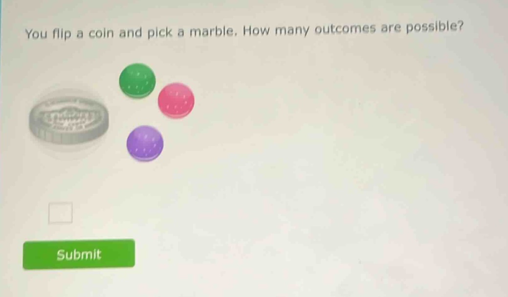 you flip a coin and pick a marble. how many outcomes are possible?