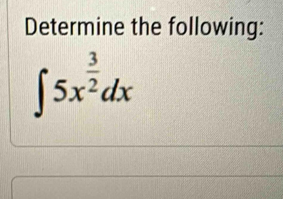 determine the following: ∫5x^(3/2)dx