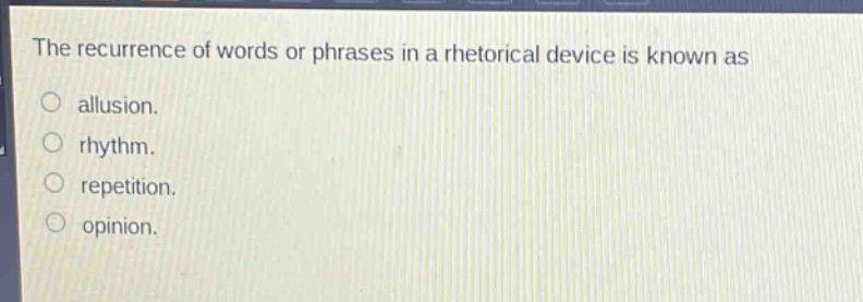 the recurrence of words or phrases in a rhetorical device is known as\nallusion.\nrhytym.\nrepetition.\nopinion.