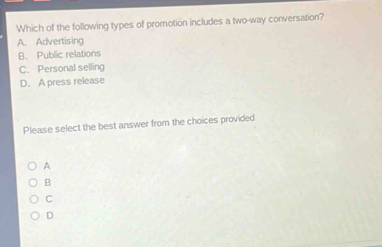 which of the following types of promotion includes a two - way conversation? a. advertising b. public relations c. personal selling d. a press release please select the best answer from the choices provided o a o b o c o d
