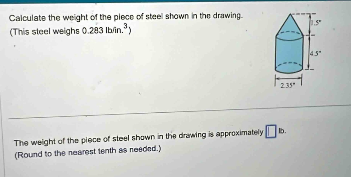 calculate the weight of the piece of steel shown in the drawing. (this steel weighs 0.283 lb/in.³) the weight of the piece of steel shown in the drawing is approximately lb. (round to the nearest tenth as needed.)