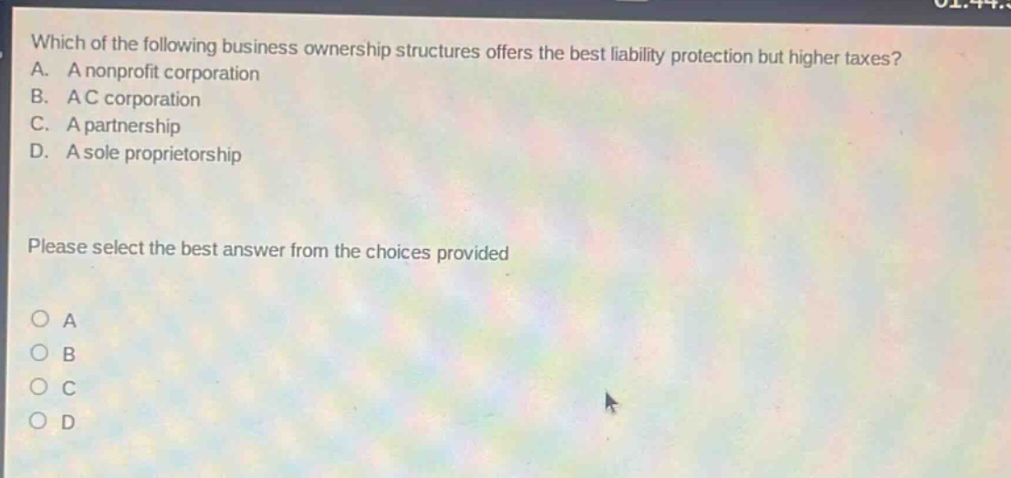 which of the following business ownership structures offers the best liability protection but higher taxes? a. a nonprofit corporation b. a c corporation c. a partnership d. a sole proprietorship please select the best answer from the choices provided