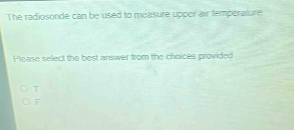 the radiosonde can be used to measure upper air temperature. please select the best answer from the choices provided. o t o f