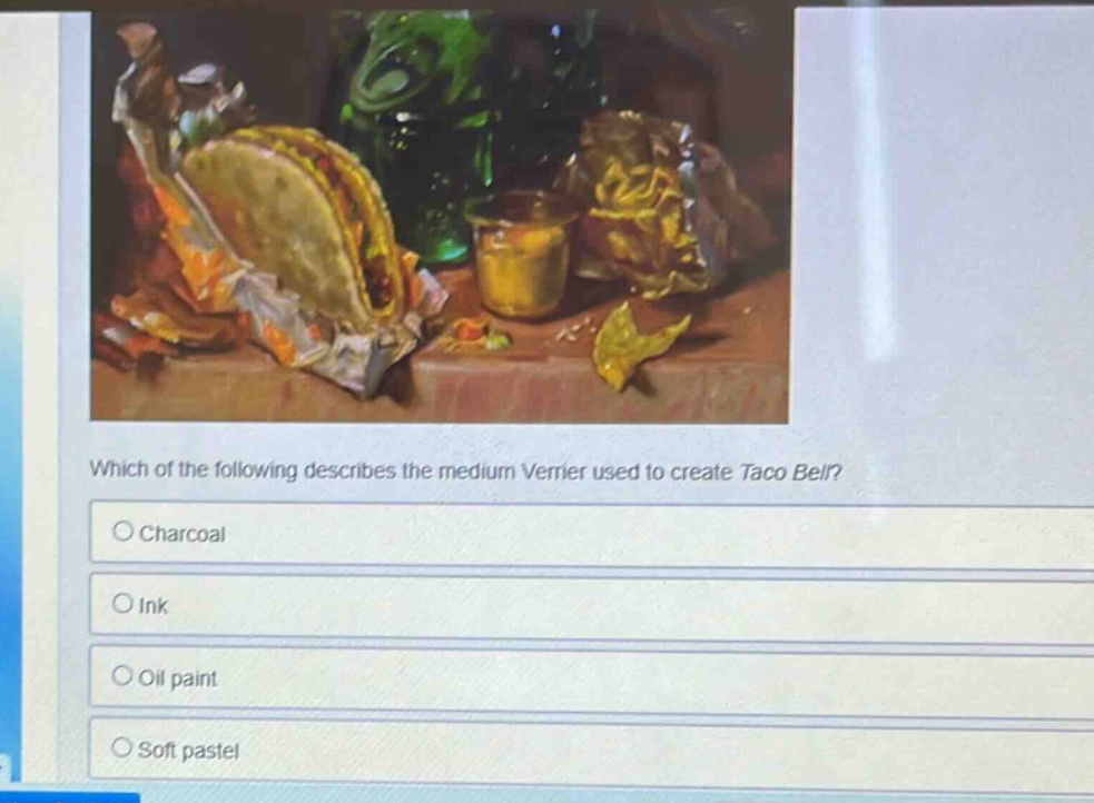 which of the following describes the medium verrier used to create taco bell?\ncharcoal\nink\noil paint\nsoft pastel