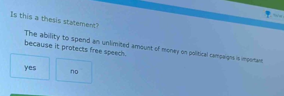 is this a thesis statement? the ability to spend an unlimited amount of money on political campaigns is important because it protects free speech. yes no