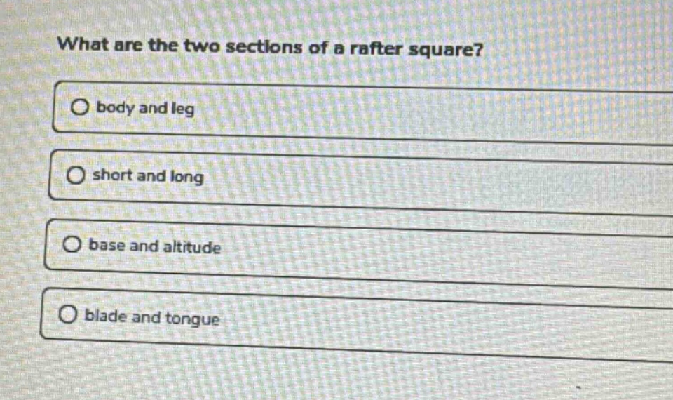 what are the two sections of a rafter square?\no body and leg\no short and long\no base and altitude\no blade and tongue