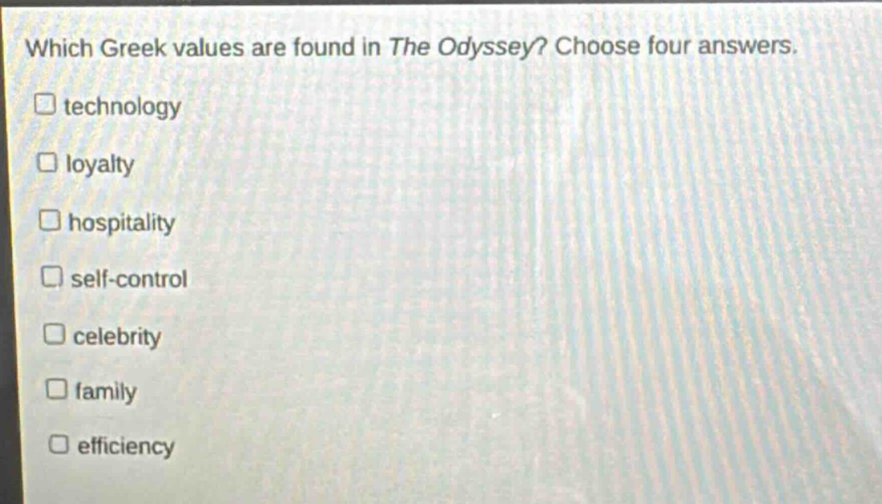 which greek values are found in the odyssey? choose four answers.\ntechnologyloyaltyhospitalityself - controlcelebrityfamilyefficiency