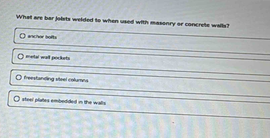 what are bar joists welded to when used with masonry or concrete walls?\no anchor bolts\no metal wall pockets\no freestanding steel columns\no steel plates embedded in the walls