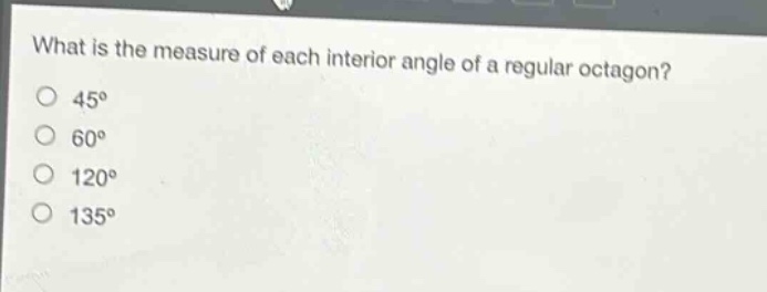 what is the measure of each interior angle of a regular octagon?\n45°\n60°\n120°\n135°
