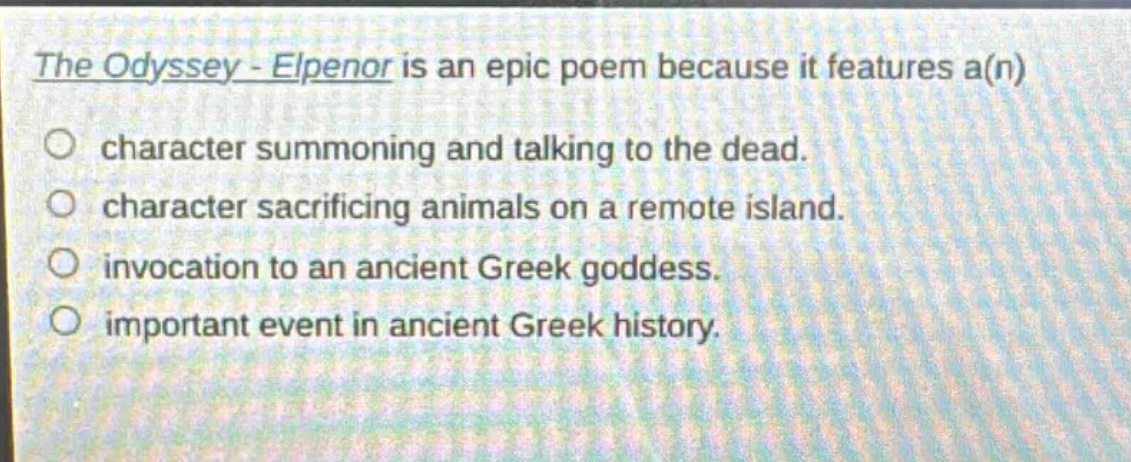 the odyssey - elpenor is an epic poem because it features a(n)\ncharacter summoning and talking to the dead.\ncharacter sacrificing animals on a remote island.\ninvocation to an ancient greek goddess.\nimportant event in ancient greek history.