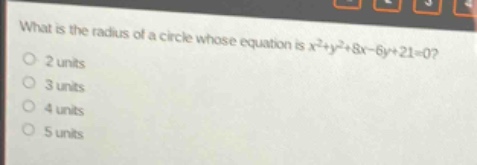 what is the radius of a circle whose equation is x² + y²+8x - 6y + 21 = 0?\n2 units\n3 units\n4 units\n5 units