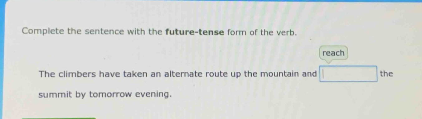 complete the sentence with the future - tense form of the verb. reach the climbers have taken an alternate route up the mountain and the summit by tomorrow evening.