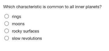 which characteristic is common to all inner planets?\n○ rings\n○ moons\n○ rocky surfaces\n○ slow revolutions