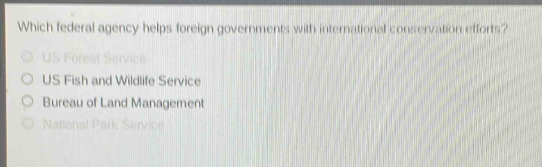 which federal agency helps foreign governments with international conservation efforts?\nus forest service\nus fish and wildlife service\nbureau of land management\nnational park service