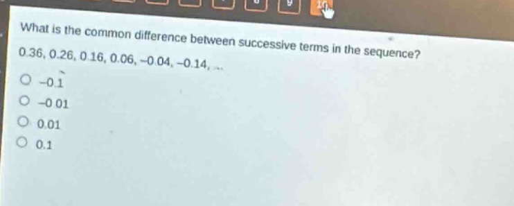what is the common difference between successive terms in the sequence? 0.36, 0.26, 0.16, 0.06, -0.04, -0.14, ... -0.1 -0.01 0.01 0.1