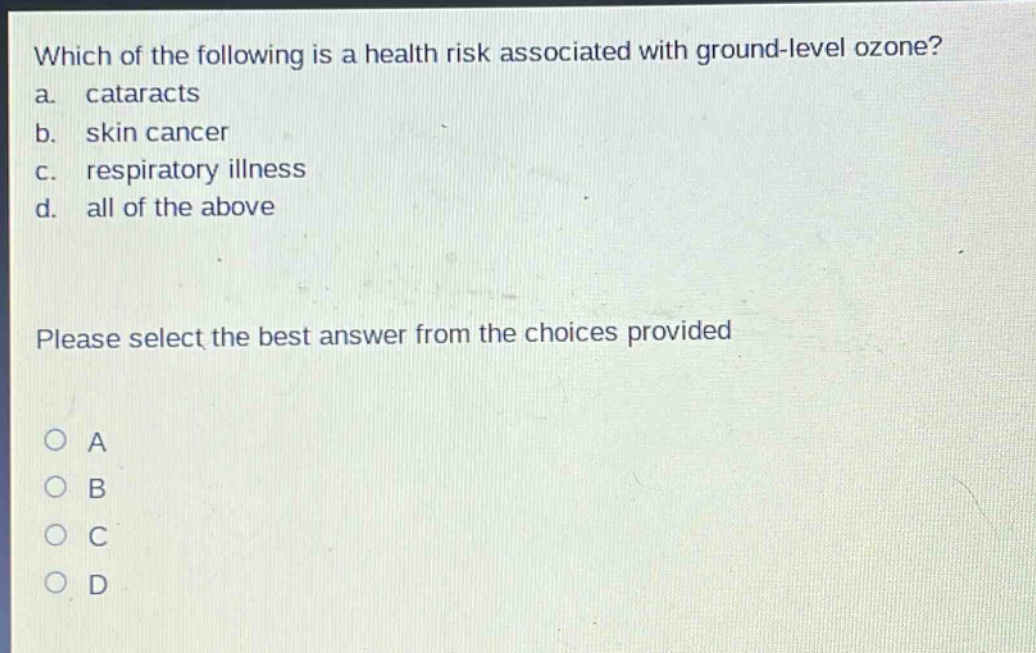 which of the following is a health risk associated with ground - level ozone? a. cataracts b. skin cancer c. respiratory illness d. all of the above please select the best answer from the choices provided