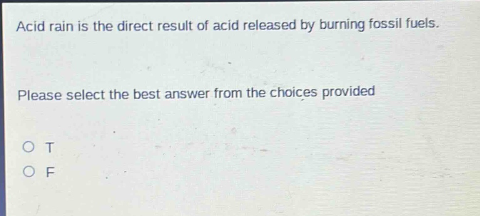 acid rain is the direct result of acid released by burning fossil fuels. please select the best answer from the choices provided o t o f