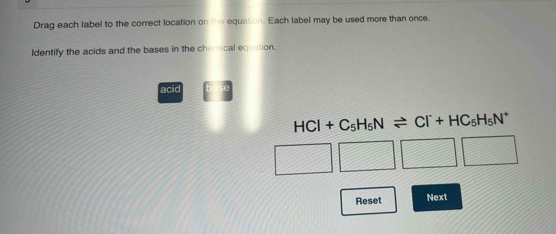drag each label to the correct location on the equation. each label may be used more than once. identify the acids and the bases in the chemical equation. acid base hcl + c₅h₅n ⇌ cl⁻ + hc₅h₅n⁺