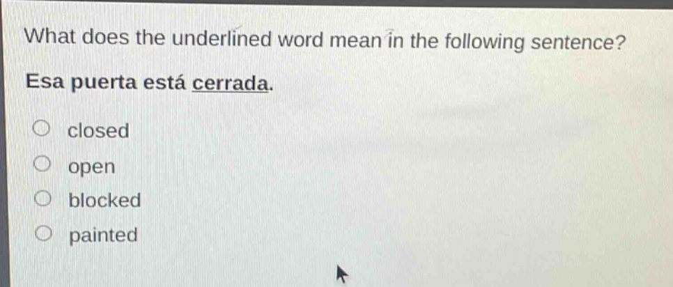 what does the underlined word mean in the following sentence? esa puerta está cerrada. closed open blocked painted