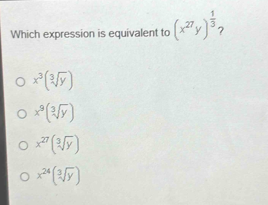 which expression is equivalent to $(x^{27}y)^{\frac{1}{3}}$?\n$x^{3}(sqrt3{y})$\n$x^{9}(sqrt3{y})$\n$x^{27}(sqrt3{y})$\n$x^{24}(sqrt3{y})$