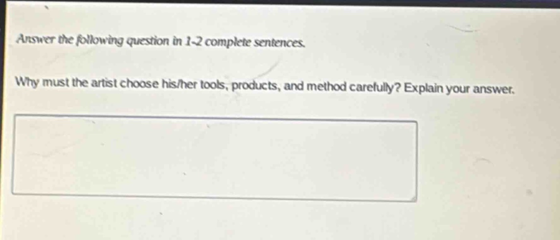 answer the following question in 1 - 2 complete sentences. why must the artist choose his/her tools, products, and method carefully? explain your answer.