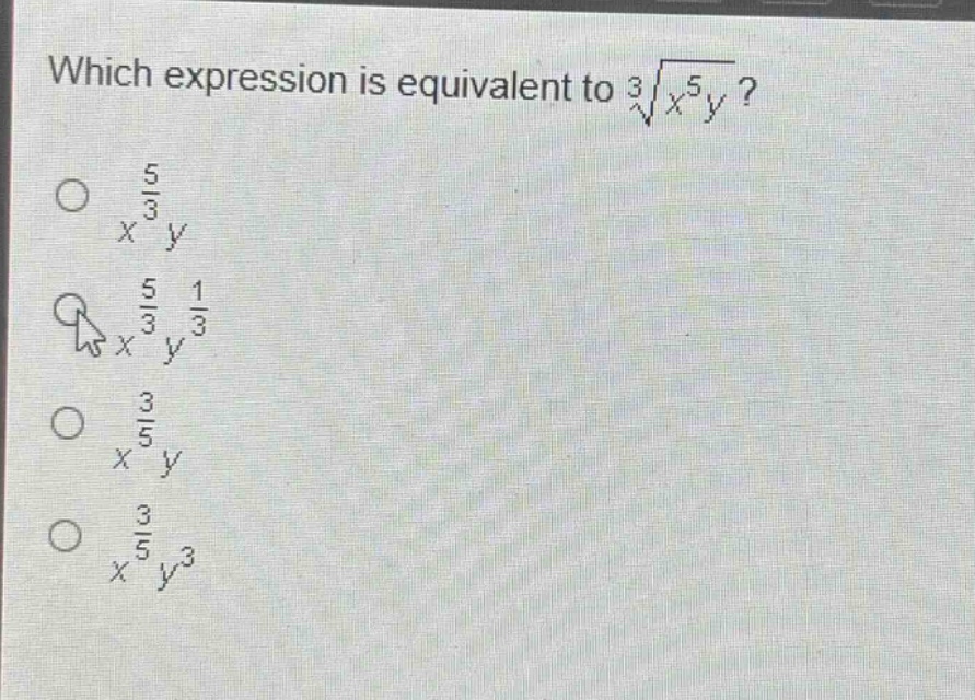 which expression is equivalent to $sqrt3{x^{5}y}$?\n$x^{\frac{5}{3}}y$\n$x^{\frac{5}{3}}y^{\frac{1}{3}}$\n$x^{\frac{3}{5}}y$\n$x^{\frac{3}{5}}y^{3}$