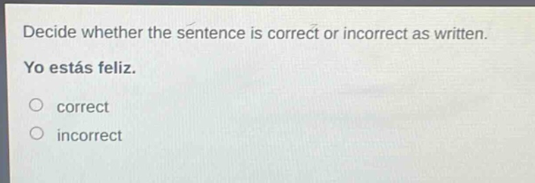 decide whether the sentence is correct or incorrect as written. yo estás feliz. correct incorrect