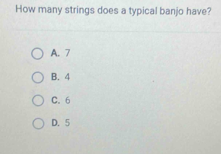 how many strings does a typical banjo have?\na. 7\nb. 4\nc. 6\nd. 5